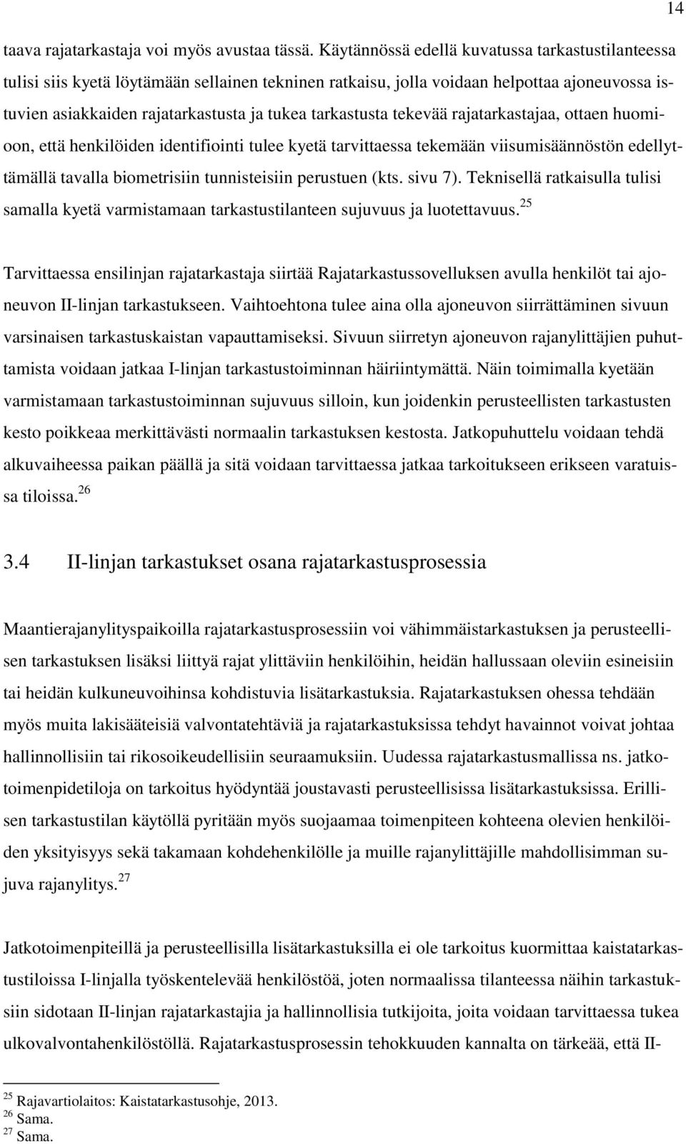 tarkastusta tekevää rajatarkastajaa, ottaen huomioon, että henkilöiden identifiointi tulee kyetä tarvittaessa tekemään viisumisäännöstön edellyttämällä tavalla biometrisiin tunnisteisiin perustuen