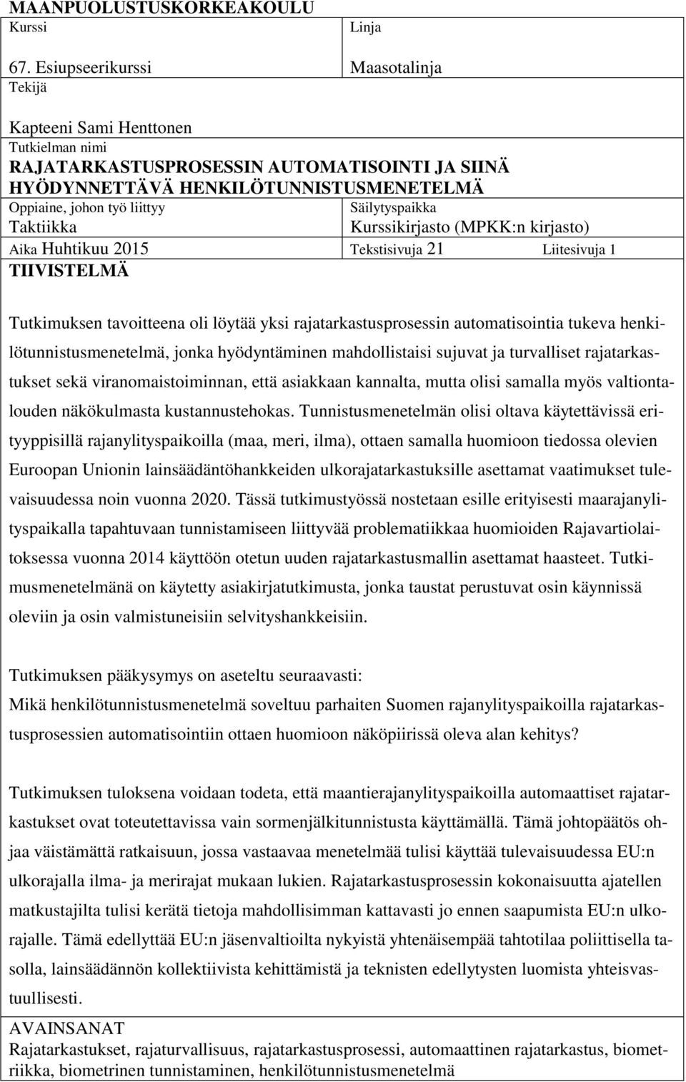 Taktiikka Säilytyspaikka Kurssikirjasto (MPKK:n kirjasto) Aika Huhtikuu 2015 Tekstisivuja 21 Liitesivuja 1 TIIVISTELMÄ Tutkimuksen tavoitteena oli löytää yksi rajatarkastusprosessin automatisointia