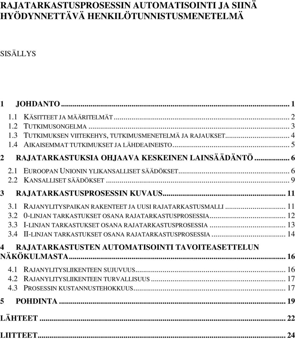 1 EUROOPAN UNIONIN YLIKANSALLISET SÄÄDÖKSET... 6 2.2 KANSALLISET SÄÄDÖKSET... 9 3 RAJATARKASTUSPROSESSIN KUVAUS... 11 3.1 RAJANYLITYSPAIKAN RAKENTEET JA UUSI RAJATARKASTUSMALLI... 11 3.2 0-LINJAN TARKASTUKSET OSANA RAJATARKASTUSPROSESSIA.