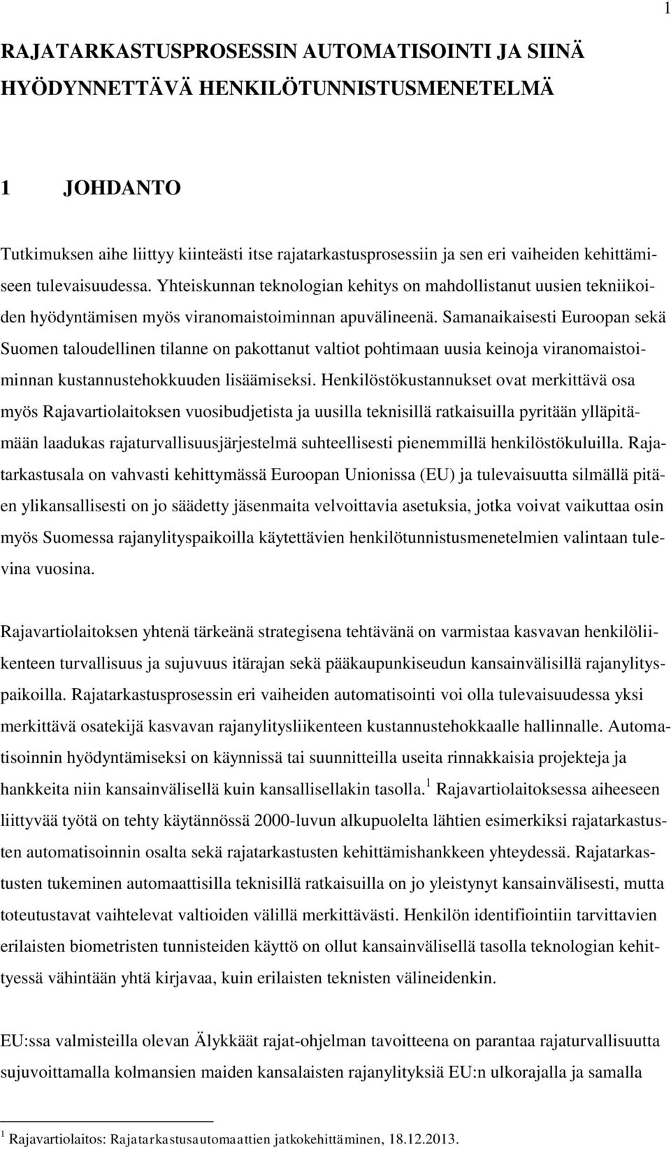 Samanaikaisesti Euroopan sekä Suomen taloudellinen tilanne on pakottanut valtiot pohtimaan uusia keinoja viranomaistoiminnan kustannustehokkuuden lisäämiseksi.