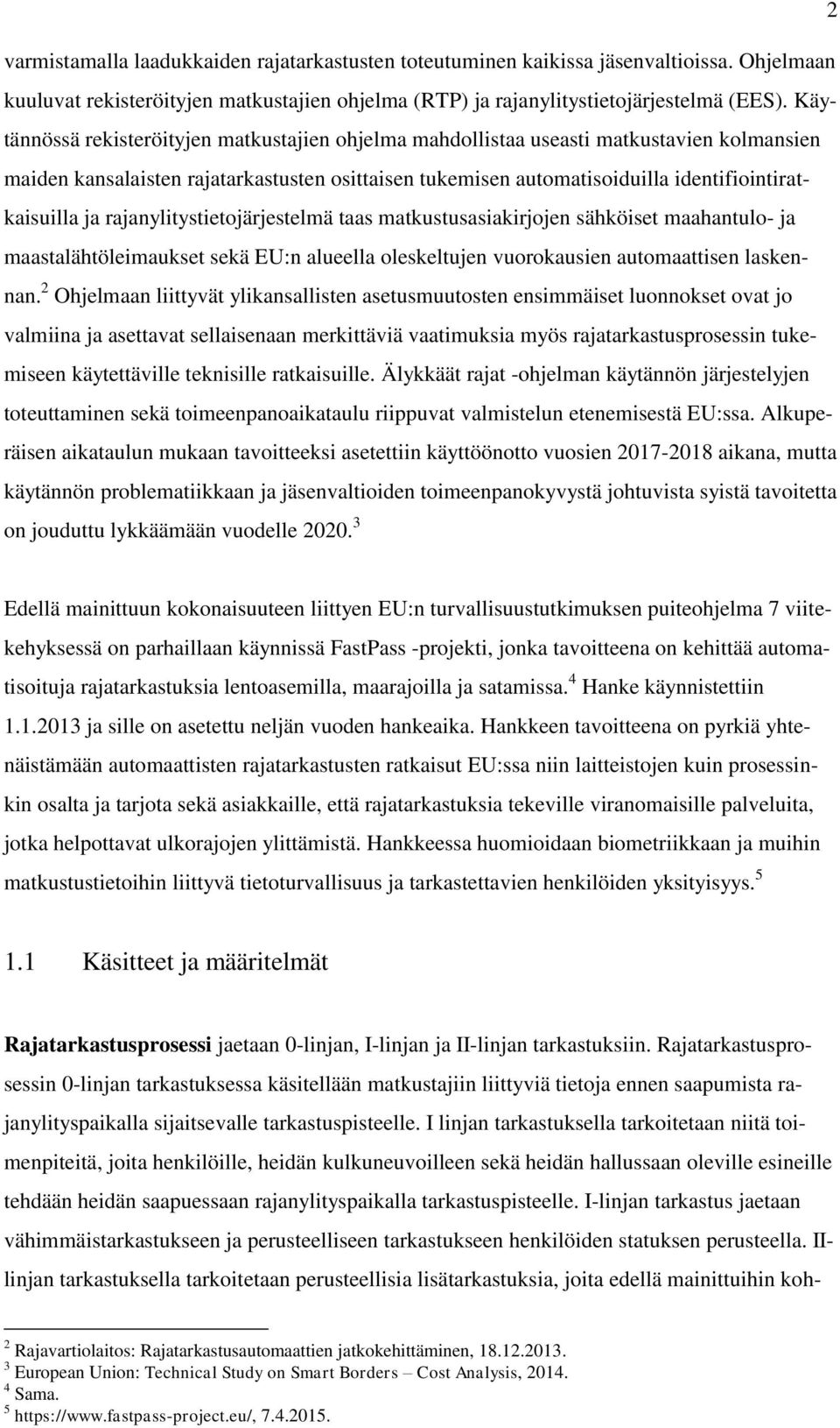 rajanylitystietojärjestelmä taas matkustusasiakirjojen sähköiset maahantulo- ja maastalähtöleimaukset sekä EU:n alueella oleskeltujen vuorokausien automaattisen laskennan.