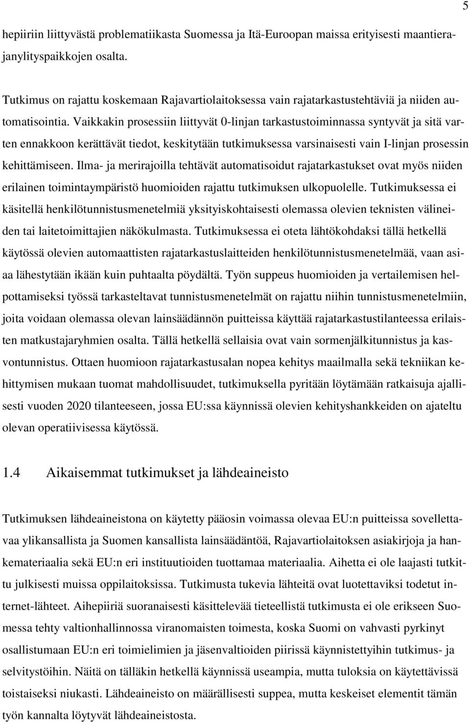 Vaikkakin prosessiin liittyvät 0-linjan tarkastustoiminnassa syntyvät ja sitä varten ennakkoon kerättävät tiedot, keskitytään tutkimuksessa varsinaisesti vain I-linjan prosessin kehittämiseen.