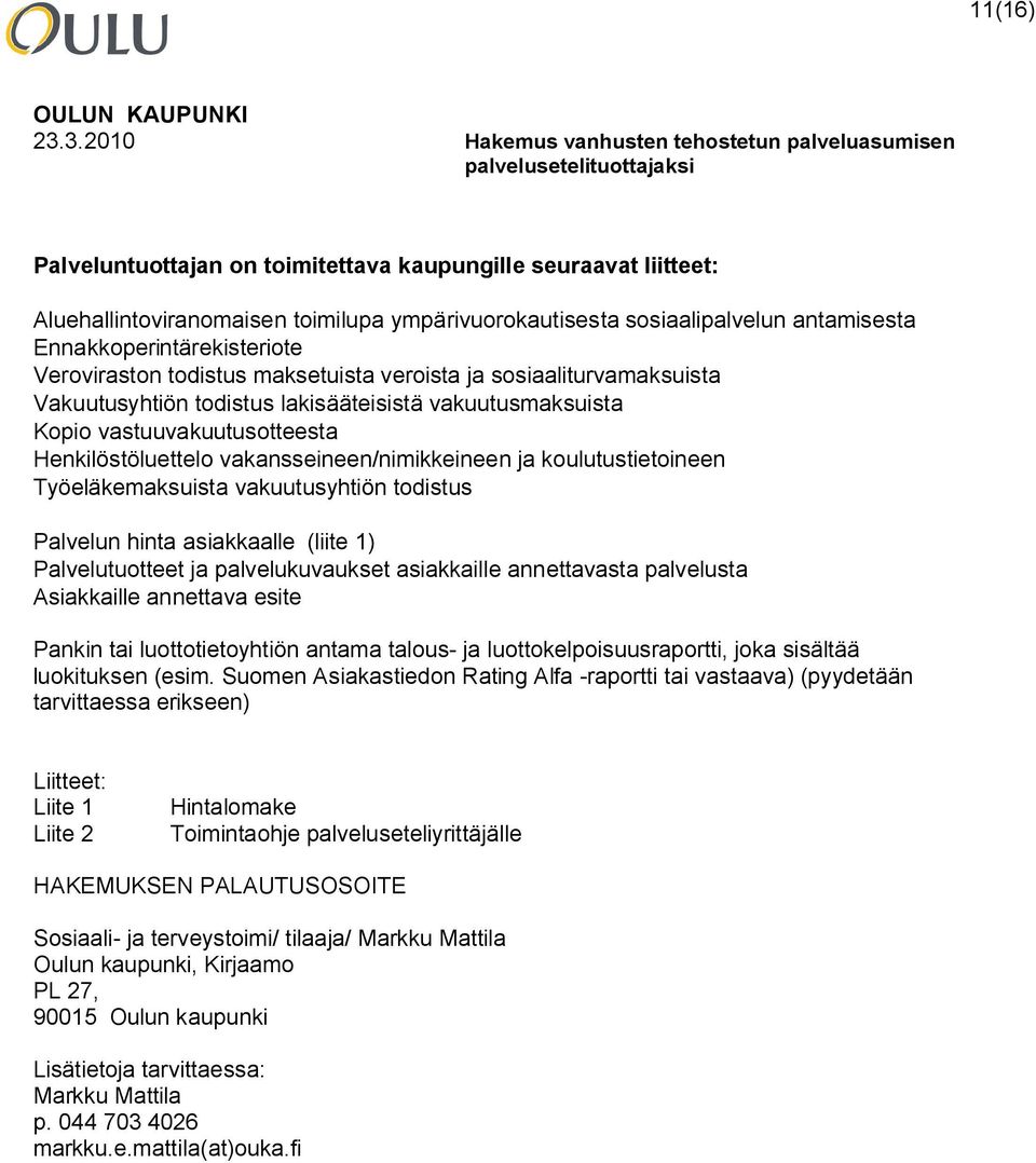 koulutustietoineen Työeläkemaksuista vakuutusyhtiön todistus Palvelun hinta asiakkaalle (liite 1) Palvelutuotteet ja palvelukuvaukset asiakkaille annettavasta palvelusta Asiakkaille annettava esite