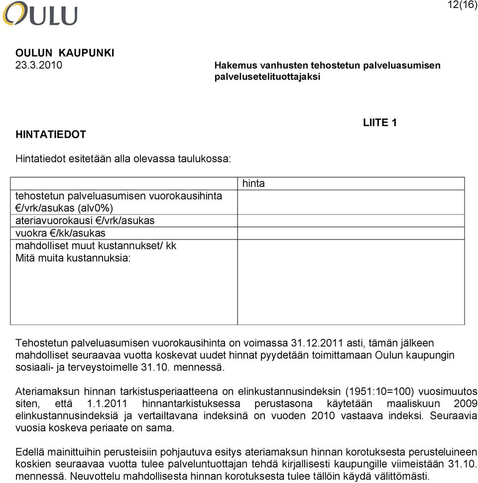 2011 asti, tämän jälkeen mahdolliset seuraavaa vuotta koskevat uudet hinnat pyydetään toimittamaan Oulun kaupungin sosiaali- ja terveystoimelle 31.10. mennessä.