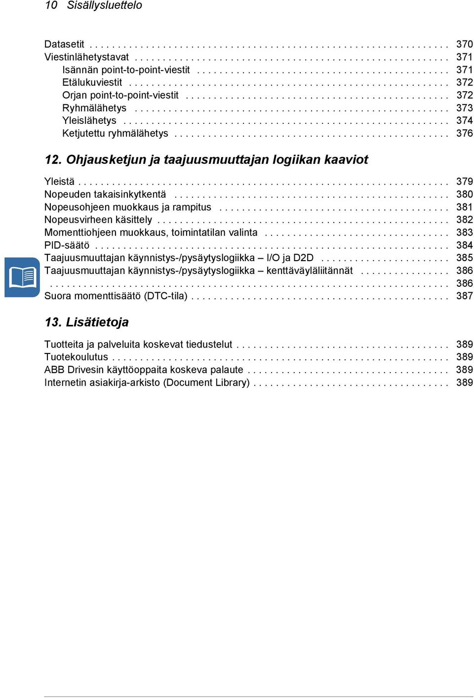 ....................................................... 373 Yleislähetys.......................................................... 374 Ketjutettu ryhmälähetys................................................. 376 12.