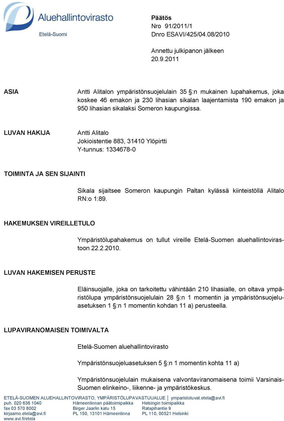 2011 ASIA Antti Alitalon ympäristönsuojelulain 35 :n mukainen lupahakemus, joka koskee 46 emakon ja 230 lihasian sikalan laajentamista 190 emakon ja 950 lihasian sikalaksi Someron kaupungissa.