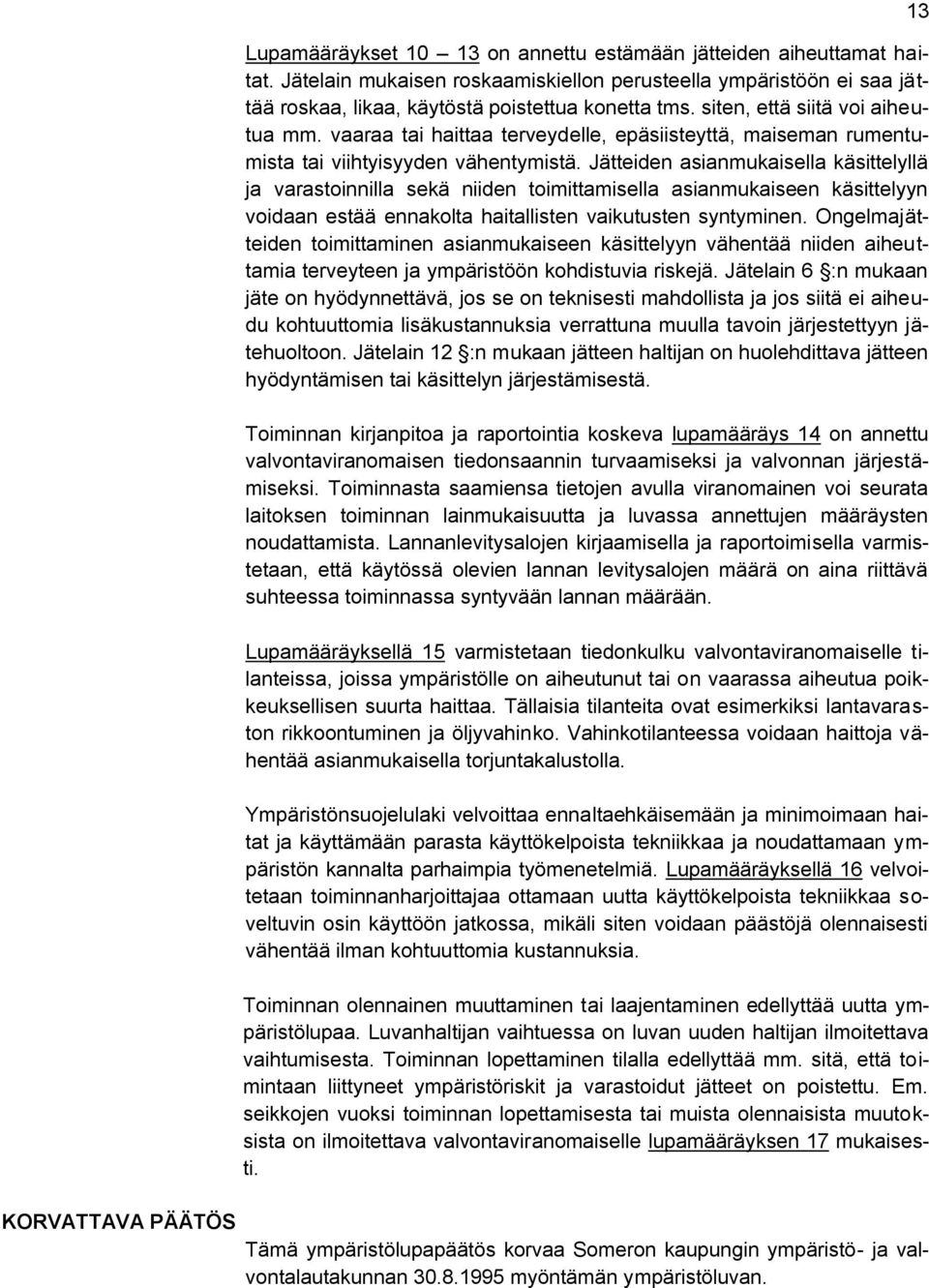 vaaraa tai haittaa terveydelle, epäsiisteyttä, maiseman rumentumista tai viihtyisyyden vähentymistä.