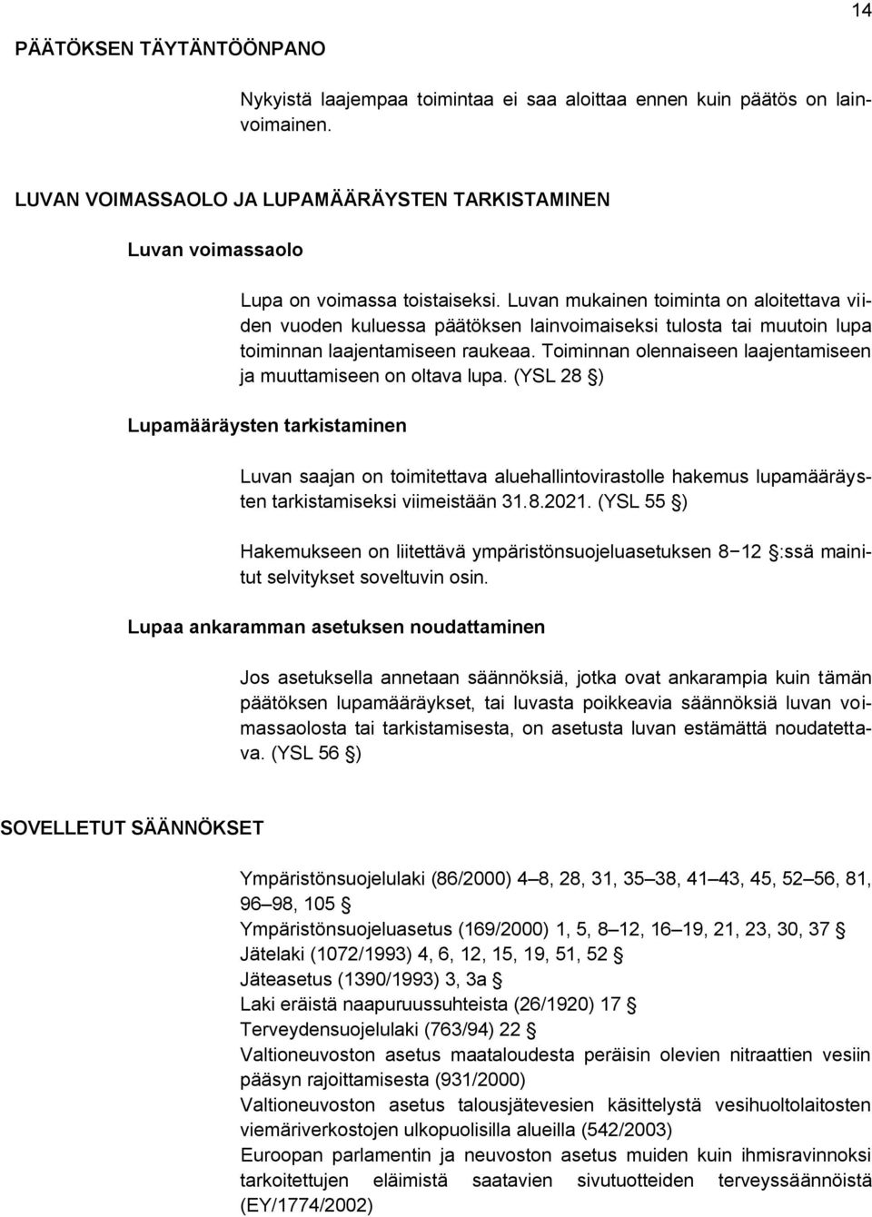 Luvan mukainen toiminta on aloitettava viiden vuoden kuluessa päätöksen lainvoimaiseksi tulosta tai muutoin lupa toiminnan laajentamiseen raukeaa.