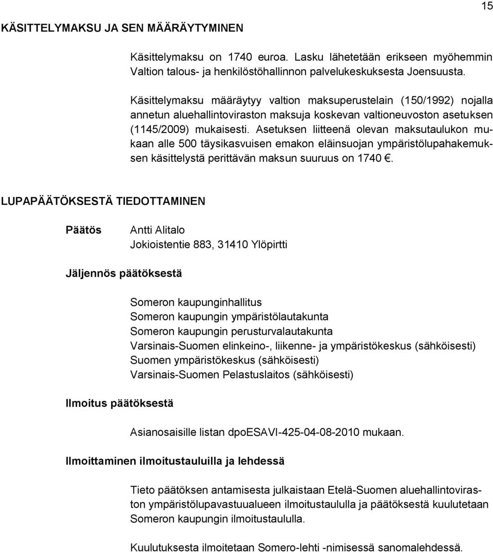 Asetuksen liitteenä olevan maksutaulukon mukaan alle 500 täysikasvuisen emakon eläinsuojan ympäristölupahakemuksen käsittelystä perittävän maksun suuruus on 1740.