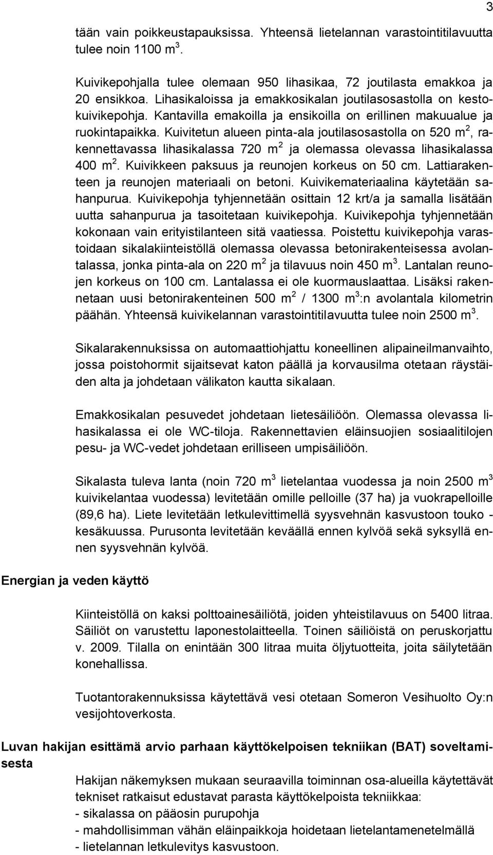 Kuivitetun alueen pinta-ala joutilasosastolla on 520 m 2, rakennettavassa lihasikalassa 720 m 2 ja olemassa olevassa lihasikalassa 400 m 2. Kuivikkeen paksuus ja reunojen korkeus on 50 cm.