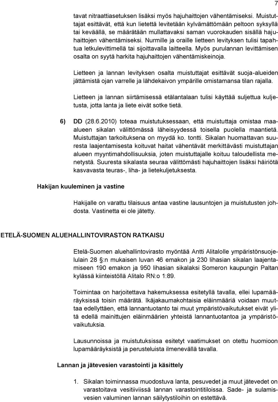 Nurmille ja oraille lietteen levityksen tulisi tapahtua letkulevittimellä tai sijoittavalla laitteella. Myös purulannan levittämisen osalta on syytä harkita hajuhaittojen vähentämiskeinoja.