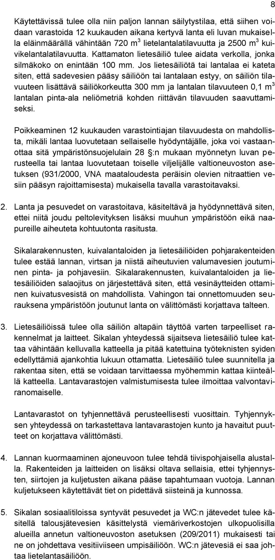Jos lietesäiliötä tai lantalaa ei kateta siten, että sadevesien pääsy säiliöön tai lantalaan estyy, on säiliön tilavuuteen lisättävä säiliökorkeutta 300 mm ja lantalan tilavuuteen 0,1 m 3 lantalan