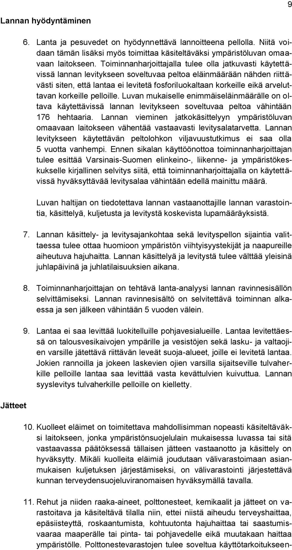 arveluttavan korkeille pelloille. Luvan mukaiselle enimmäiseläinmäärälle on oltava käytettävissä lannan levitykseen soveltuvaa peltoa vähintään 176 hehtaaria.