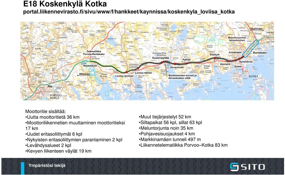 muuttaminen moottoritieksi 17 km Uudet eritasoliittymät 6 kpl Nykyisten eritasoliittymien parantaminen 2 kpl Levähdysalueet 2