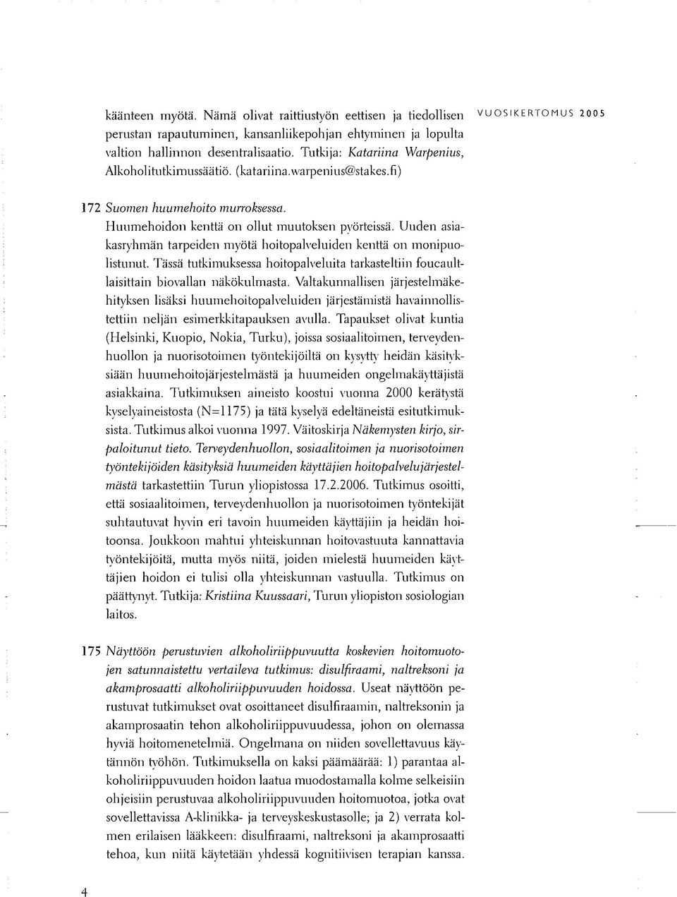 Uuden asiakasryhmän tarpeiden myötä hoitopalveluiden kenttä on monipuolistunut. Tässä tutkimuksessa hoitopalveluita tarkasteltiin foucaultlaisittain biovallan näkökulmasta.