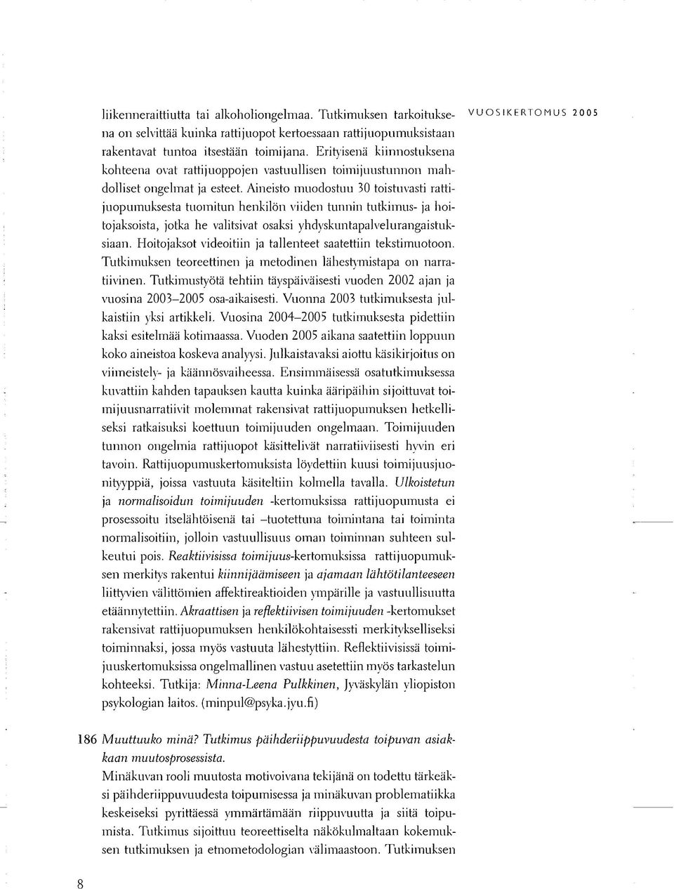 Aineisto muodostuu 30 toistuvasti rattijuopumuksesta tuomitun henkilön viiden tunnin tutkimus- ja hoitojaksoista, jotka he valitsivat osaksi yhdyskuntapalvelurangaistuksiaan.