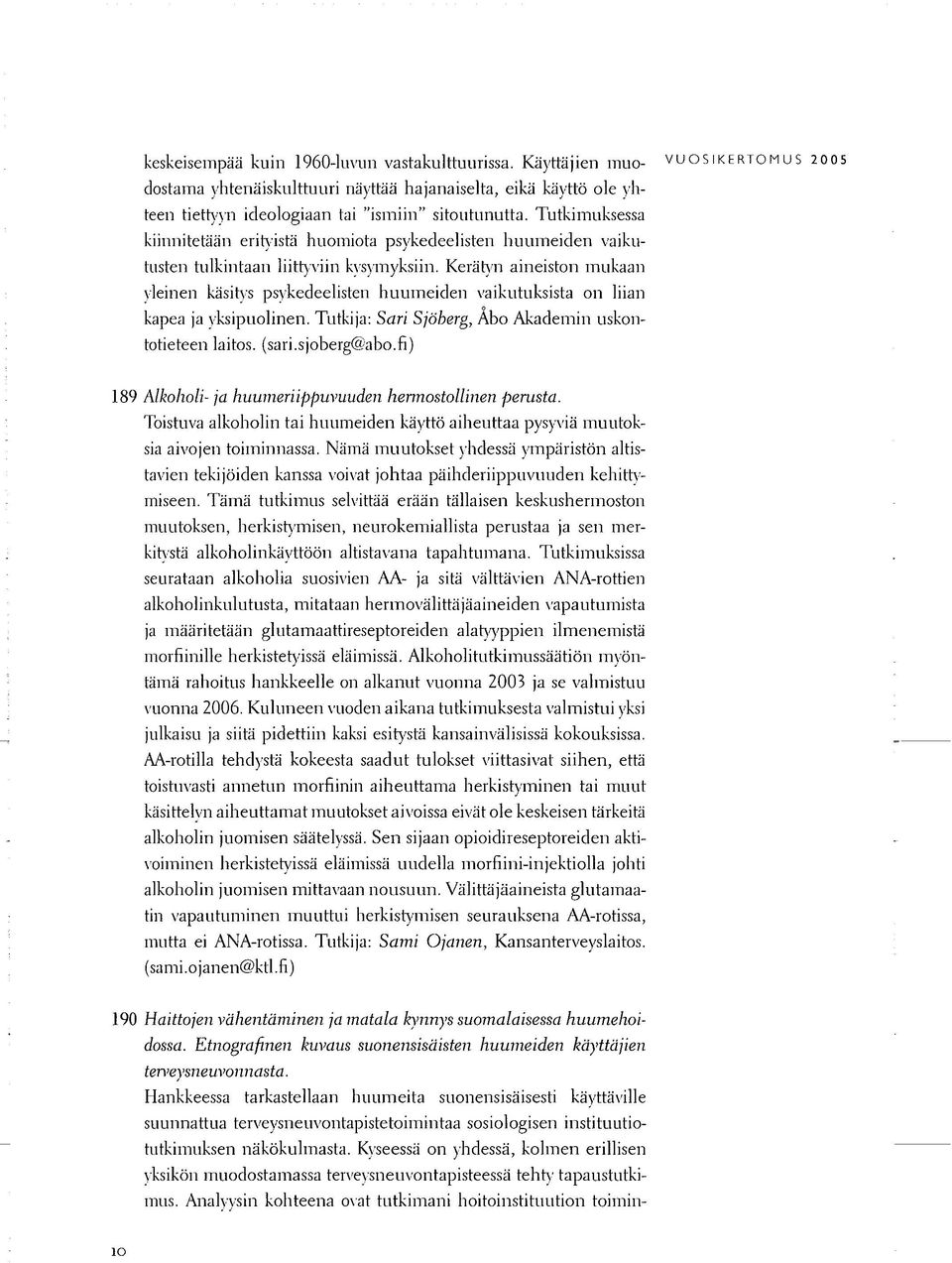 Kerätyn aineiston mukaan yleinen käsitys psykedeelisten huumeiden vaikutuksista on liian kapea ja yksipuolinen. Tutkija: Sari Sjöberg, Abo Akademin uskontotieteen laitos, (sari.sjoberg@abo.