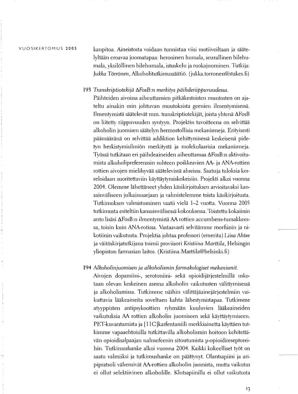 Tutkija: Jukka Törrönen, Alkoholitutkimussäätiö, (jukka.torronen@stakes.fi) 193 Transkriptiotekijä AFosB:n merkitys päihderiippuvuudessa.