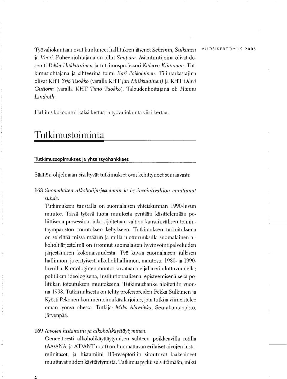 Tilintarkastajina olivat KHT Yrjö Tuokko (varalla KHT Jari Miikkulainen) ja KHT Olavi Guttorm (varalla KHT Timo Tuokko). Taloudenhoitajana oli Hannu Lindroth.