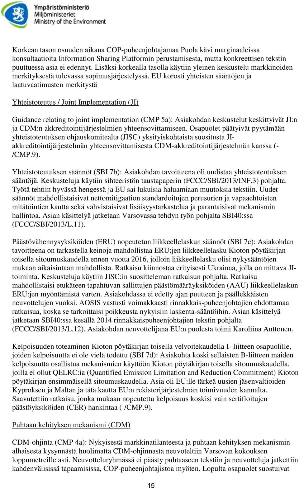 EU korosti yhteisten sääntöjen ja laatuvaatimusten merkitystä Yhteistoteutus / Joint Implementation (JI) Guidance relating to joint implementation (CMP 5a): Asiakohdan keskustelut keskittyivät JI:n