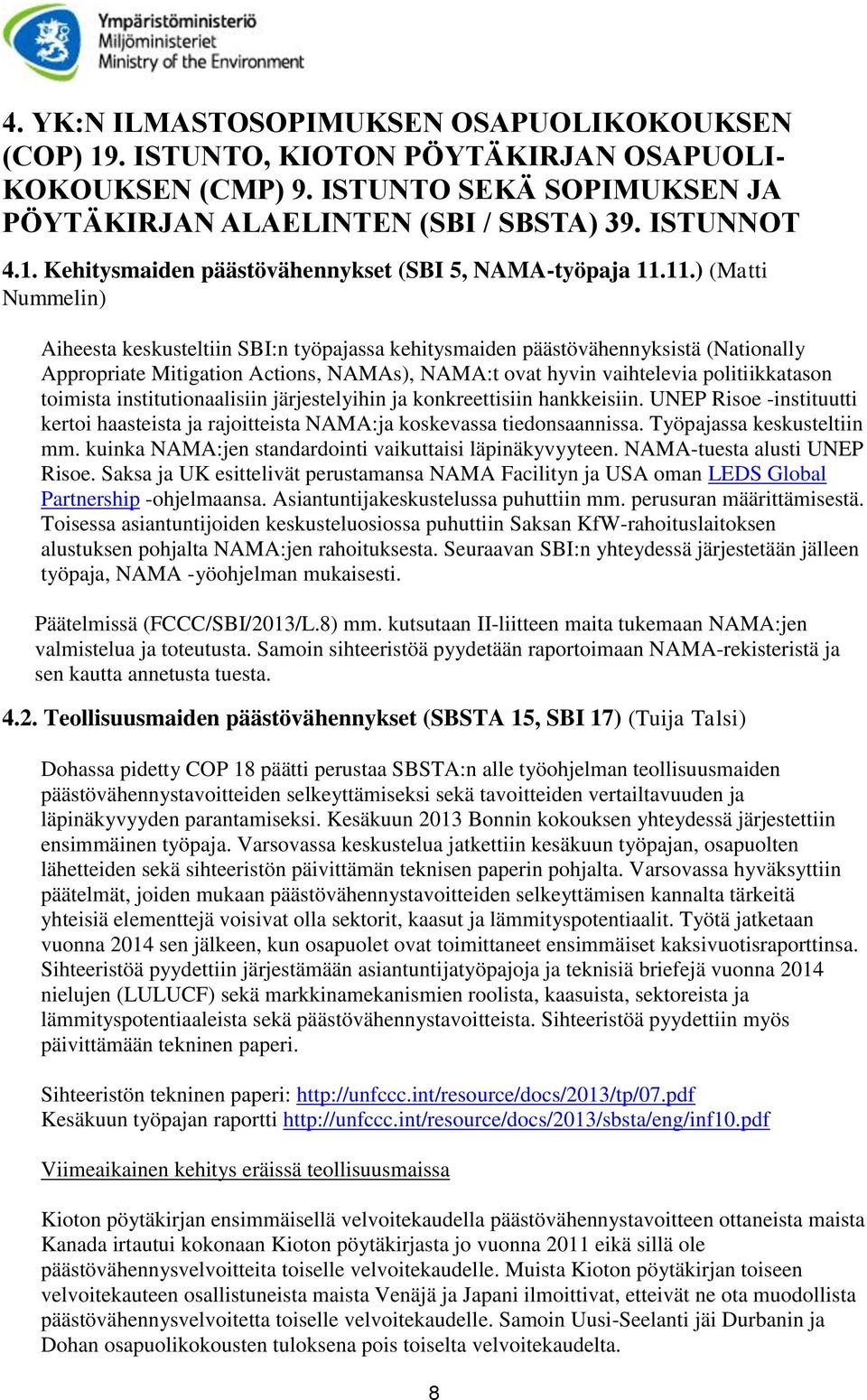 toimista institutionaalisiin järjestelyihin ja konkreettisiin hankkeisiin. UNEP Risoe -instituutti kertoi haasteista ja rajoitteista NAMA:ja koskevassa tiedonsaannissa. Työpajassa keskusteltiin mm.