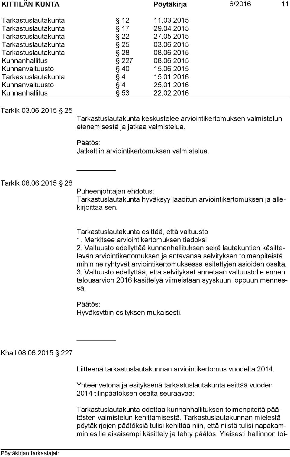 Jatkettiin arviointikertomuksen valmistelua. Tarklk 08.06.2015 28 Puheenjohtajan ehdotus: Tarkastuslautakunta hyväksyy laaditun arviointikertomuksen ja al lekir joit taa sen.