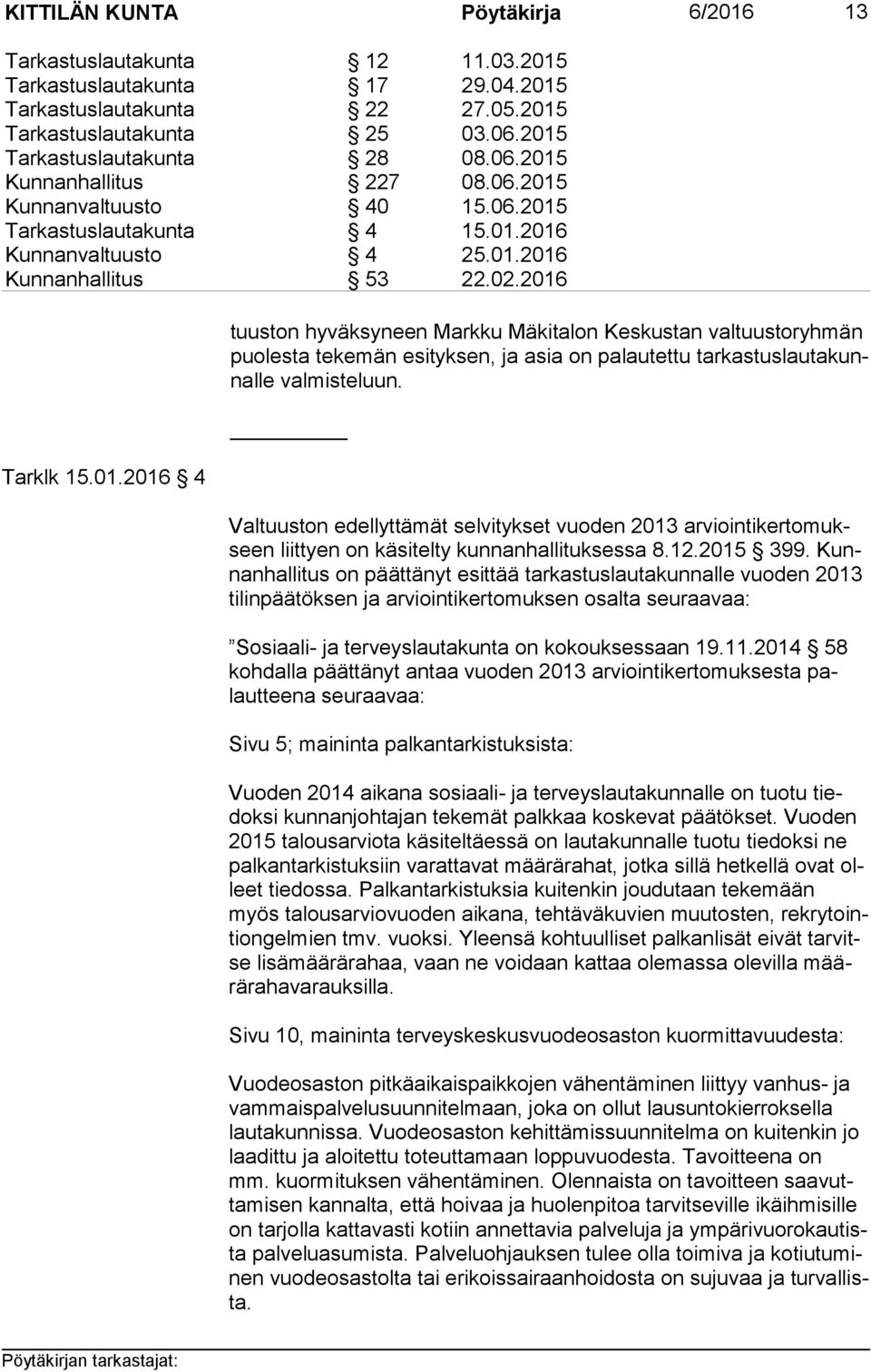 Valtuuston edellyttämät selvitykset vuoden 2013 ar vioin ti ker to mukseen liittyen on käsitelty kunnanhallituksessa 8.12.2015 399.