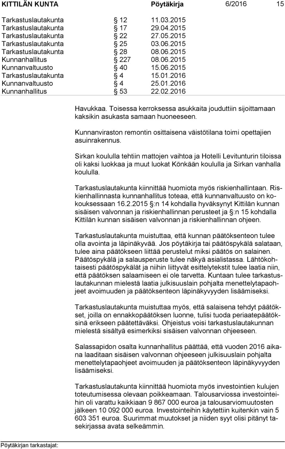 Toisessa kerroksessa asukkaita jouduttiin sijoittamaan kak si kin asukasta samaan huoneeseen. Kunnanviraston remontin osittaisena väistötilana toimi opettajien asuin ra ken nus.