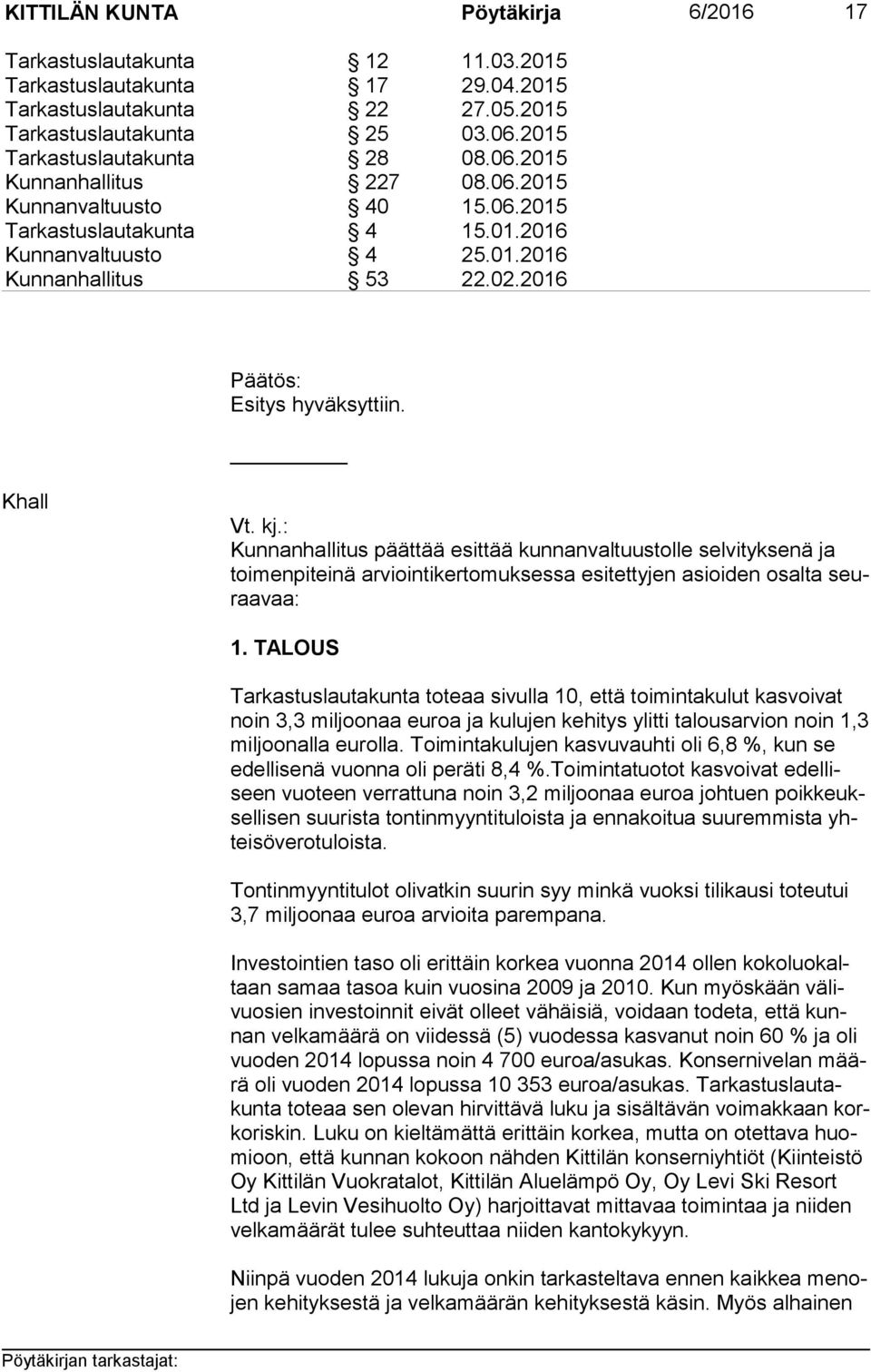 : Kunnanhallitus päättää esittää kunnanvaltuustolle selvityksenä ja toi men pi tei nä arviointikertomuksessa esitettyjen asioiden osalta seuraa vaa: 1.