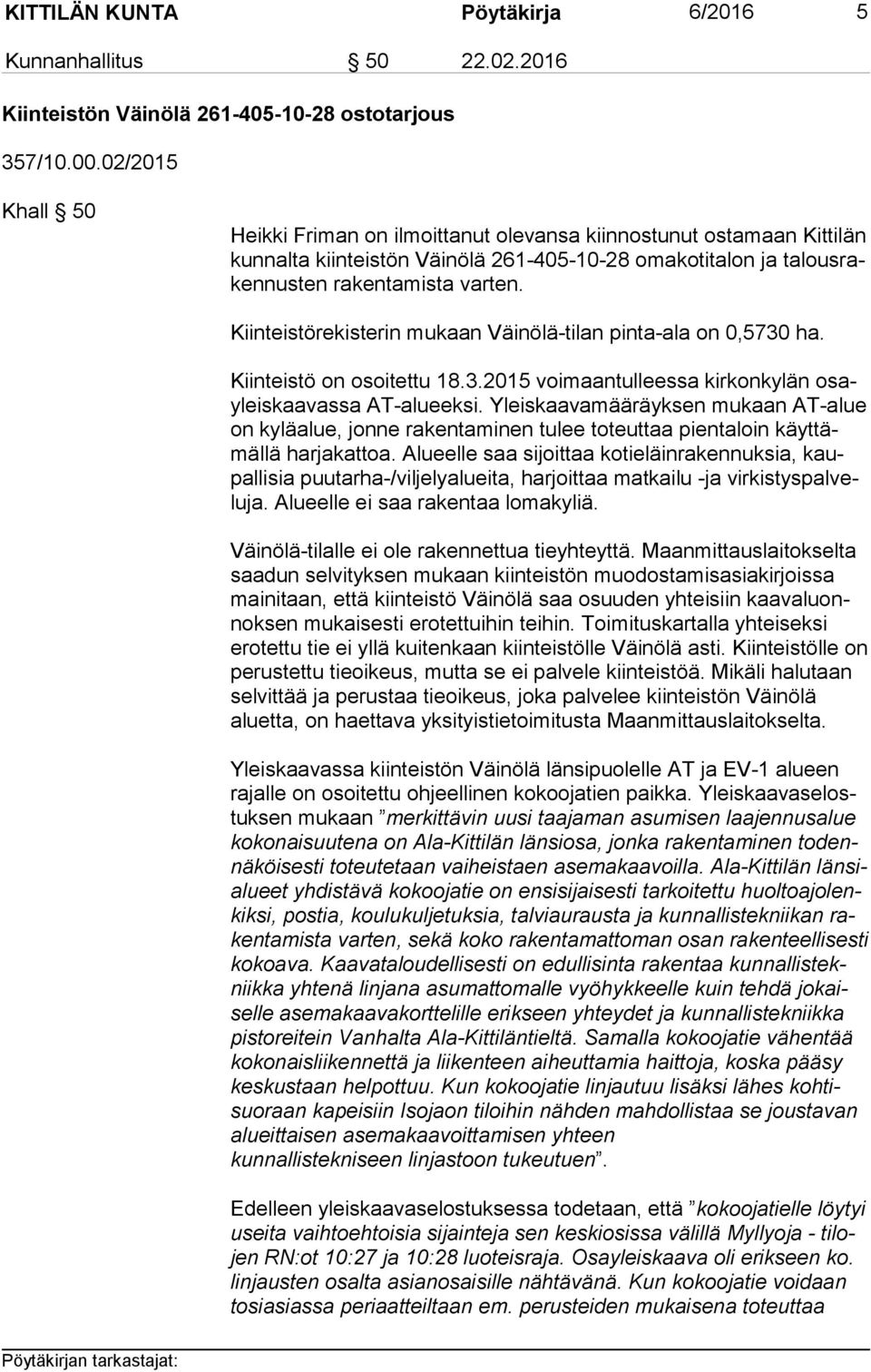 Kiinteistörekisterin mukaan Väinölä-tilan pinta-ala on 0,5730 ha. Kiinteistö on osoitettu 18.3.2015 voimaantulleessa kirkonkylän osayleis kaa vas sa AT-alueeksi.