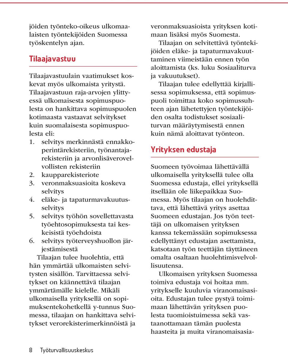 selvitys merkinnästä ennakkoperintärekisteriin, työnantajarekisteriin ja arvonlisäverovelvollisten rekisteriin 2. kaupparekisteriote 3. veronmaksuasioita koskeva selvitys 4.