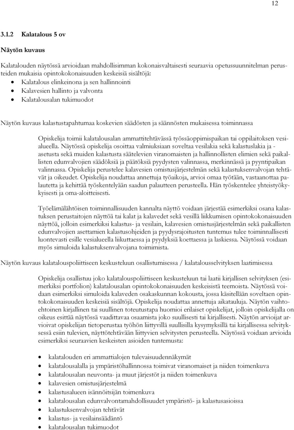 Opiskelija toimii kalatalousalan ammattitehtävässä työssäoppimispaikan tai oppilaitoksen vesialueella.