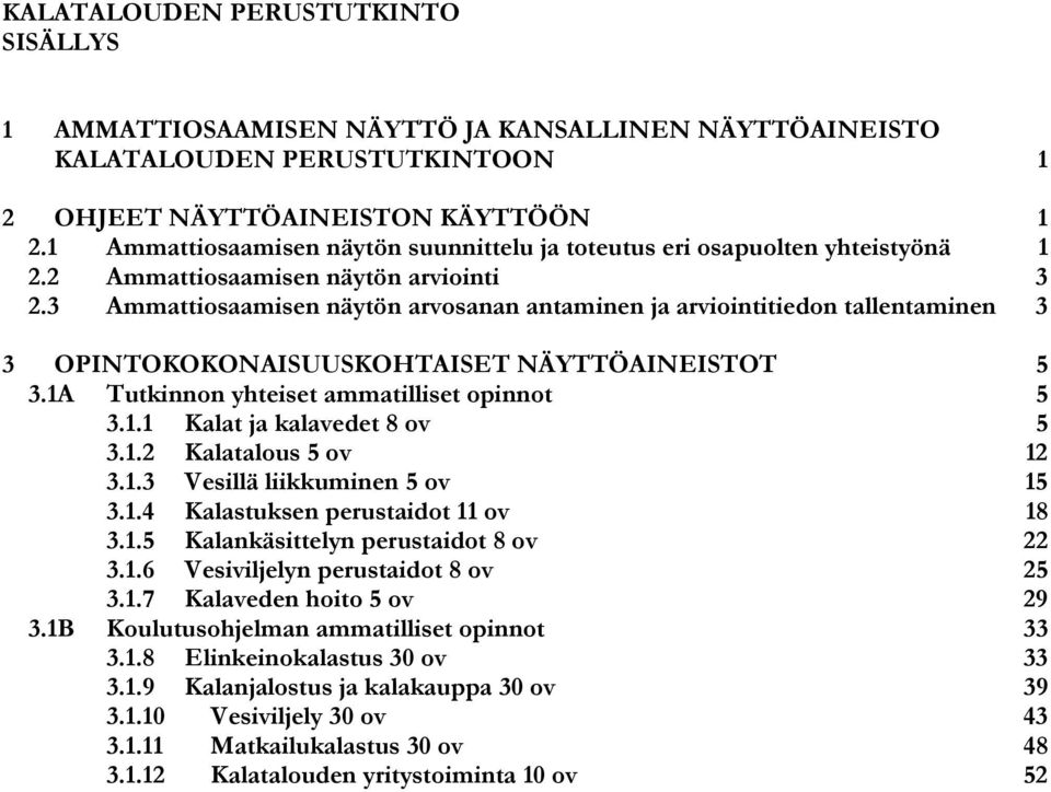 3 Ammattiosaamisen näytön arvosanan antaminen ja arviointitiedon tallentaminen 3 3 OPINTOKOKONAISUUSKOHTAISET NÄYTTÖAINEISTOT 5 3.1A Tutkinnon yhteiset ammatilliset opinnot 5 3.1.1 Kalat ja kalavedet 8 ov 5 3.