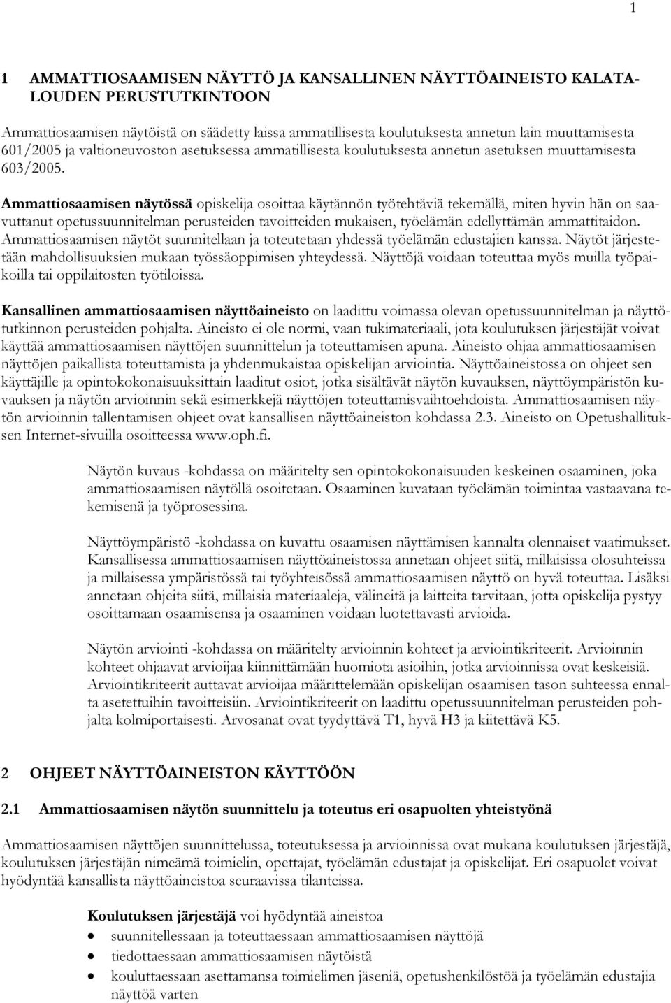 Ammattiosaamisen näytössä opiskelija osoittaa käytännön työtehtäviä tekemällä, miten hyvin hän on saavuttanut opetussuunnitelman perusteiden tavoitteiden mukaisen, työelämän edellyttämän