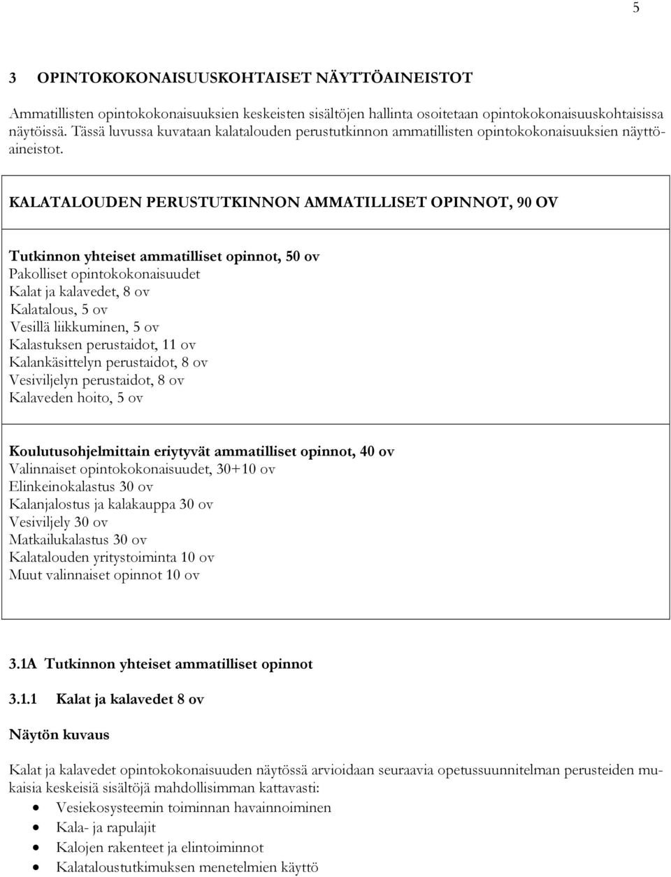 KALATALOUDEN PERUSTUTKINNON AMMATILLISET OPINNOT, 90 OV Tutkinnon yhteiset ammatilliset opinnot, 50 ov Pakolliset opintokokonaisuudet Kalat ja kalavedet, 8 ov Kalatalous, 5 ov Vesillä liikkuminen, 5