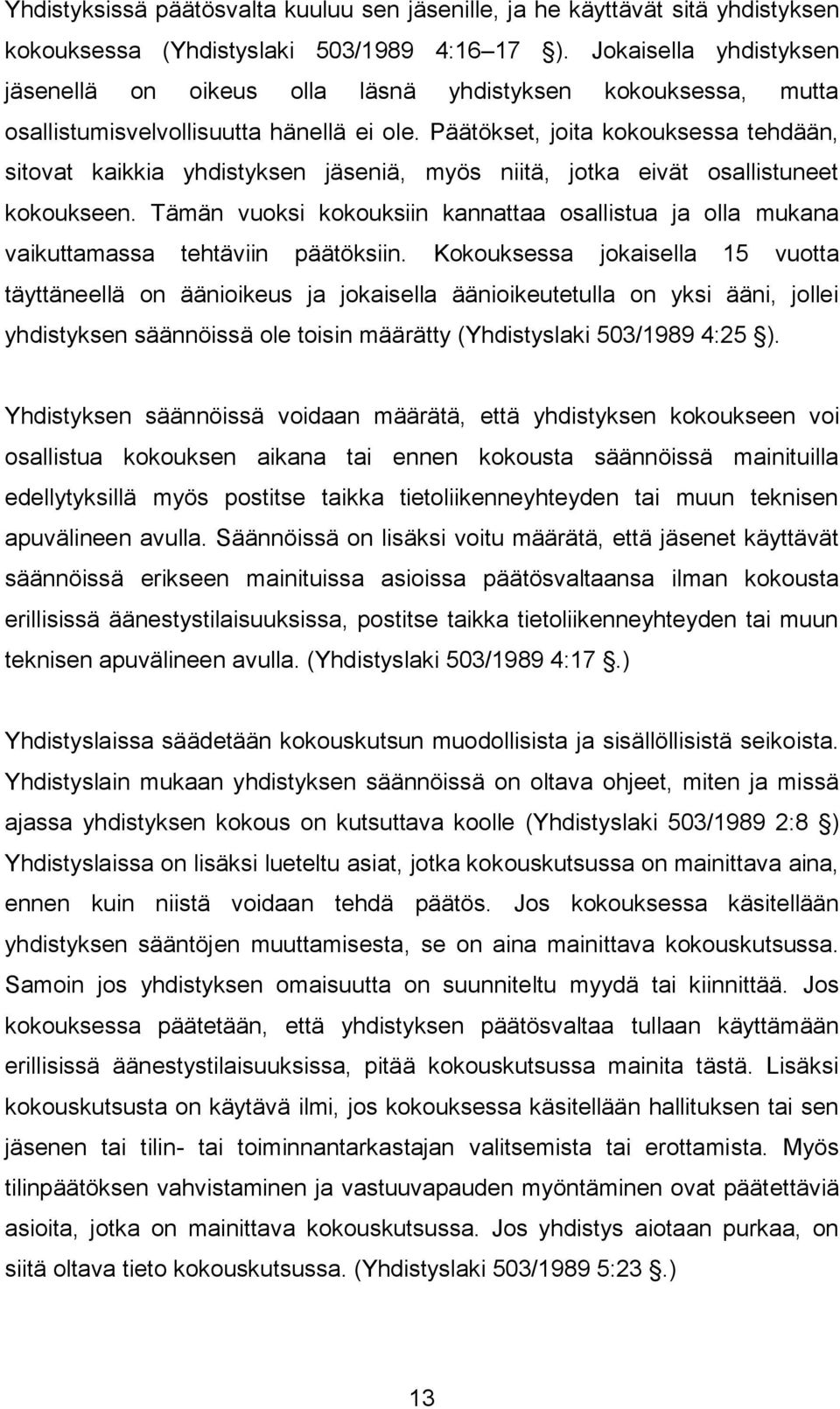 Päätökset, joita kokouksessa tehdään, sitovat kaikkia yhdistyksen jäseniä, myös niitä, jotka eivät osallistuneet kokoukseen.