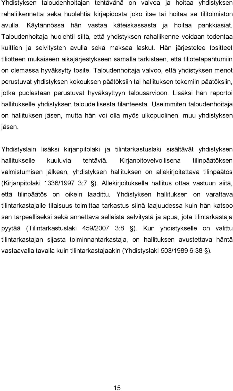 Hän järjestelee tositteet tiliotteen mukaiseen aikajärjestykseen samalla tarkistaen, että tiliotetapahtumiin on olemassa hyväksytty tosite.