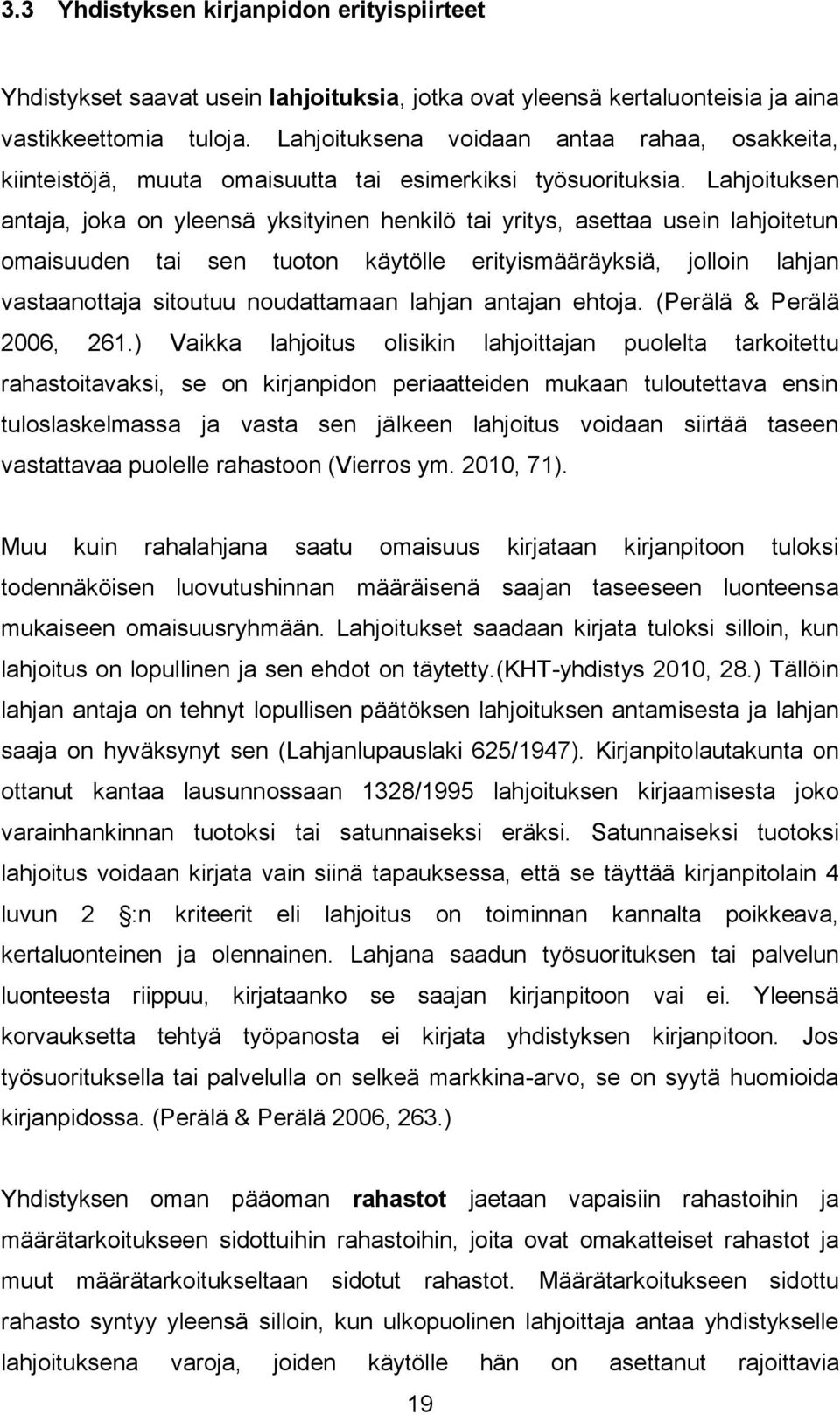 Lahjoituksen antaja, joka on yleensä yksityinen henkilö tai yritys, asettaa usein lahjoitetun omaisuuden tai sen tuoton käytölle erityismääräyksiä, jolloin lahjan vastaanottaja sitoutuu noudattamaan