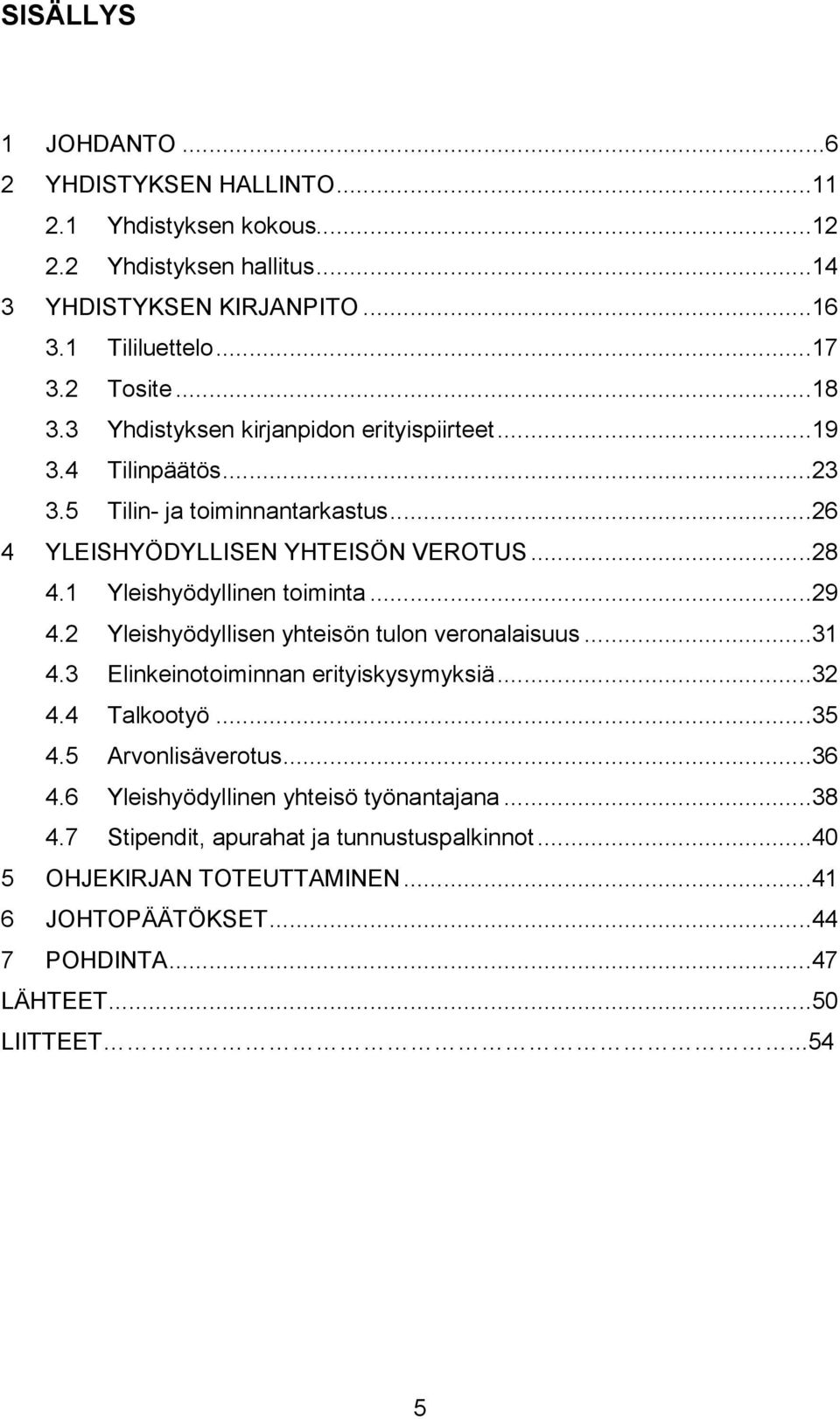 1 Yleishyödyllinen toiminta...29 4.2 Yleishyödyllisen yhteisön tulon veronalaisuus...31 4.3 Elinkeinotoiminnan erityiskysymyksiä...32 4.4 Talkootyö...35 4.5 Arvonlisäverotus.