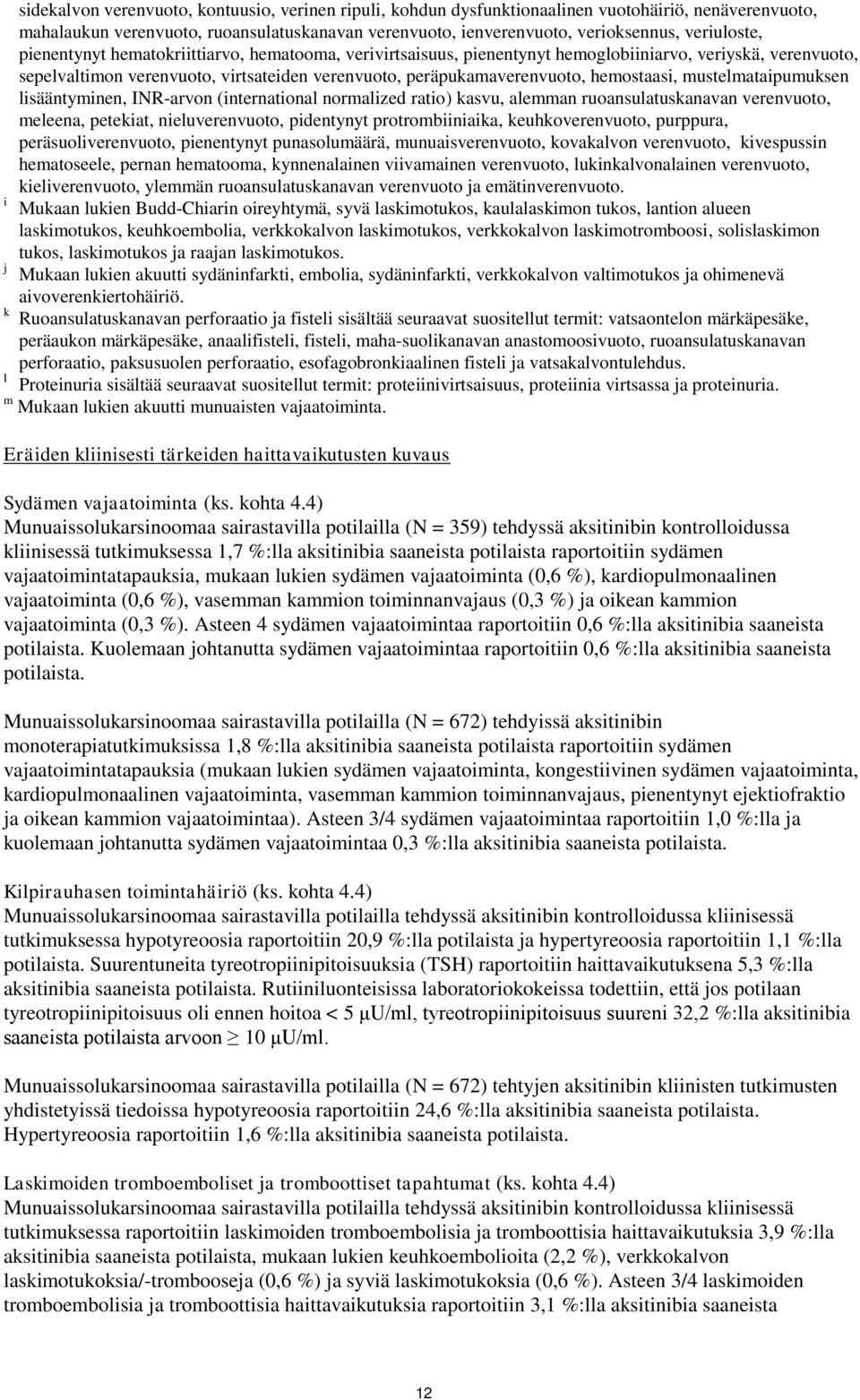 hemostaasi, mustelmataipumuksen lisääntyminen, INR-arvon (international normalized ratio) kasvu, alemman ruoansulatuskanavan verenvuoto, meleena, petekiat, nieluverenvuoto, pidentynyt