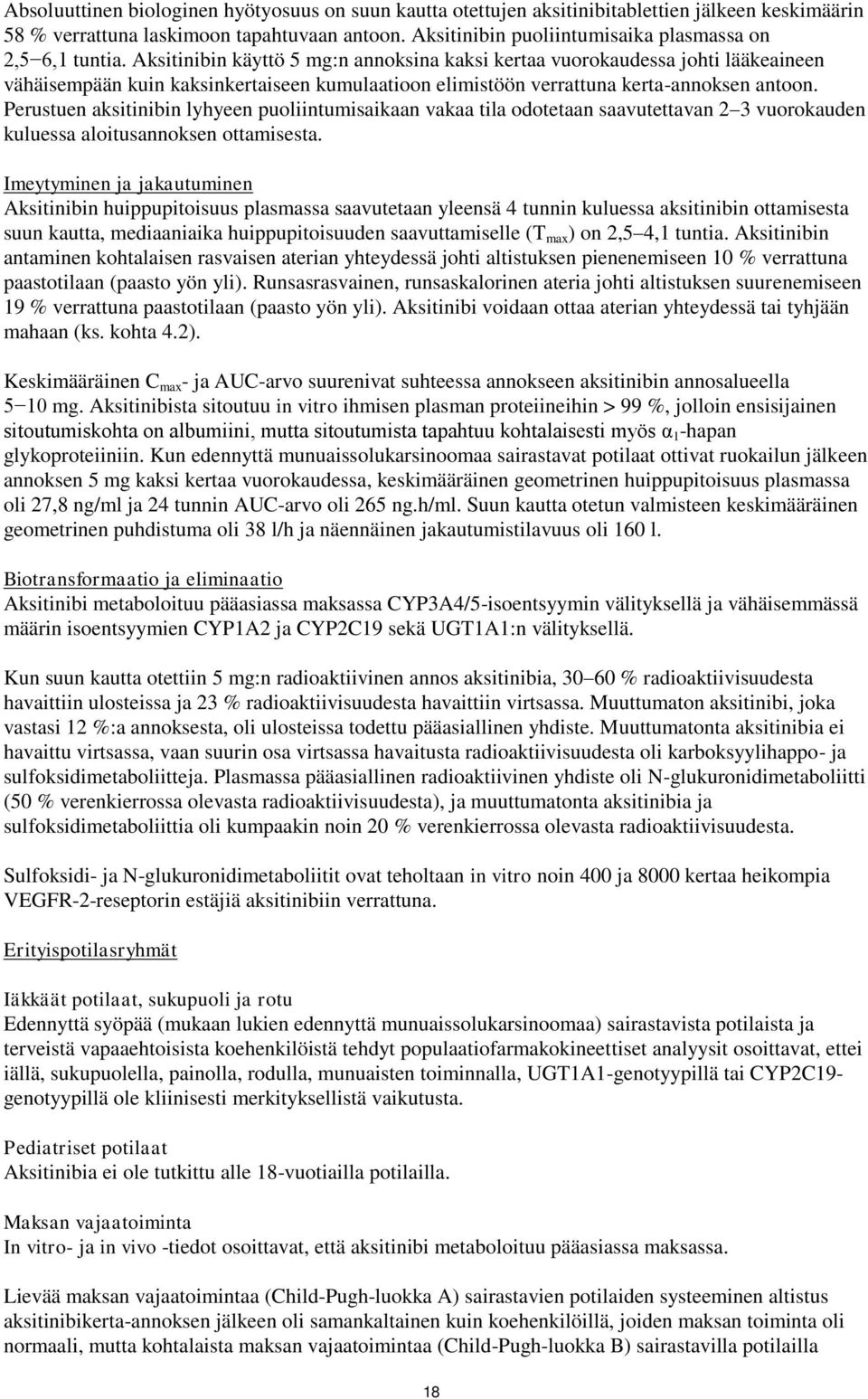 Aksitinibin käyttö 5 mg:n annoksina kaksi kertaa vuorokaudessa johti lääkeaineen vähäisempään kuin kaksinkertaiseen kumulaatioon elimistöön verrattuna kerta-annoksen antoon.