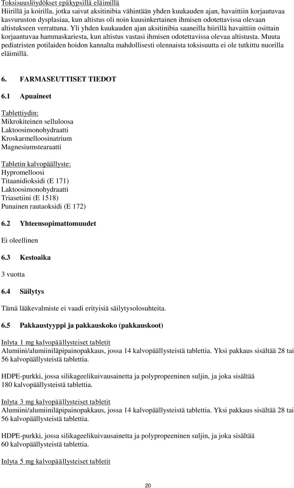 Yli yhden kuukauden ajan aksitinibia saaneilla hiirillä havaittiin osittain korjaantuvaa hammaskariesta, kun altistus vastasi ihmisen odotettavissa olevaa altistusta.