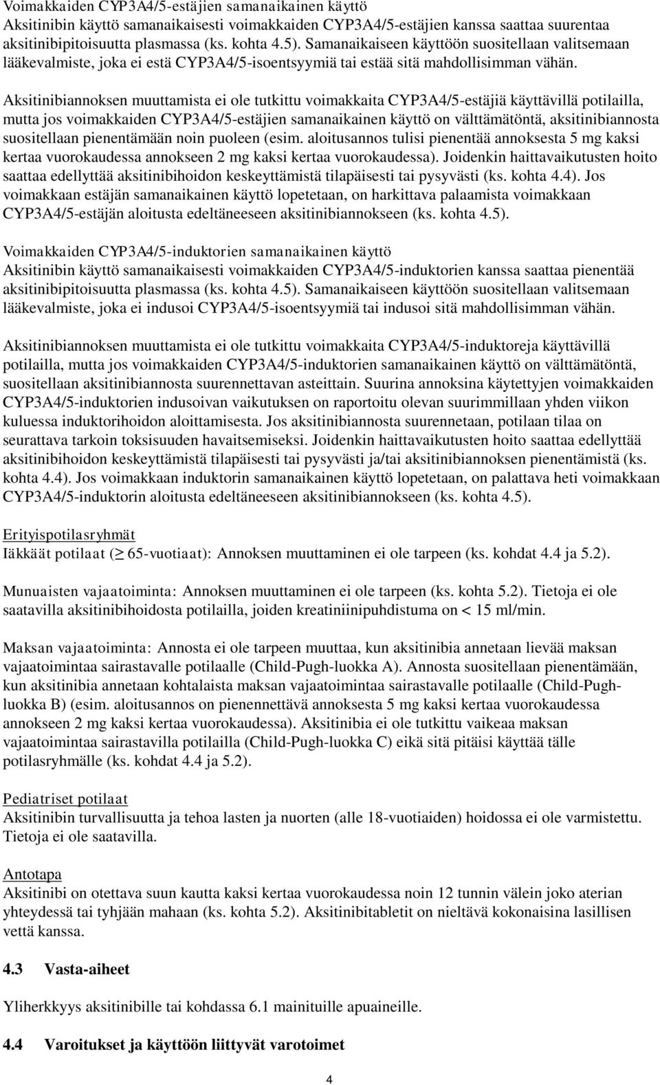 Aksitinibiannoksen muuttamista ei ole tutkittu voimakkaita CYP3A4/5-estäjiä käyttävillä potilailla, mutta jos voimakkaiden CYP3A4/5-estäjien samanaikainen käyttö on välttämätöntä, aksitinibiannosta