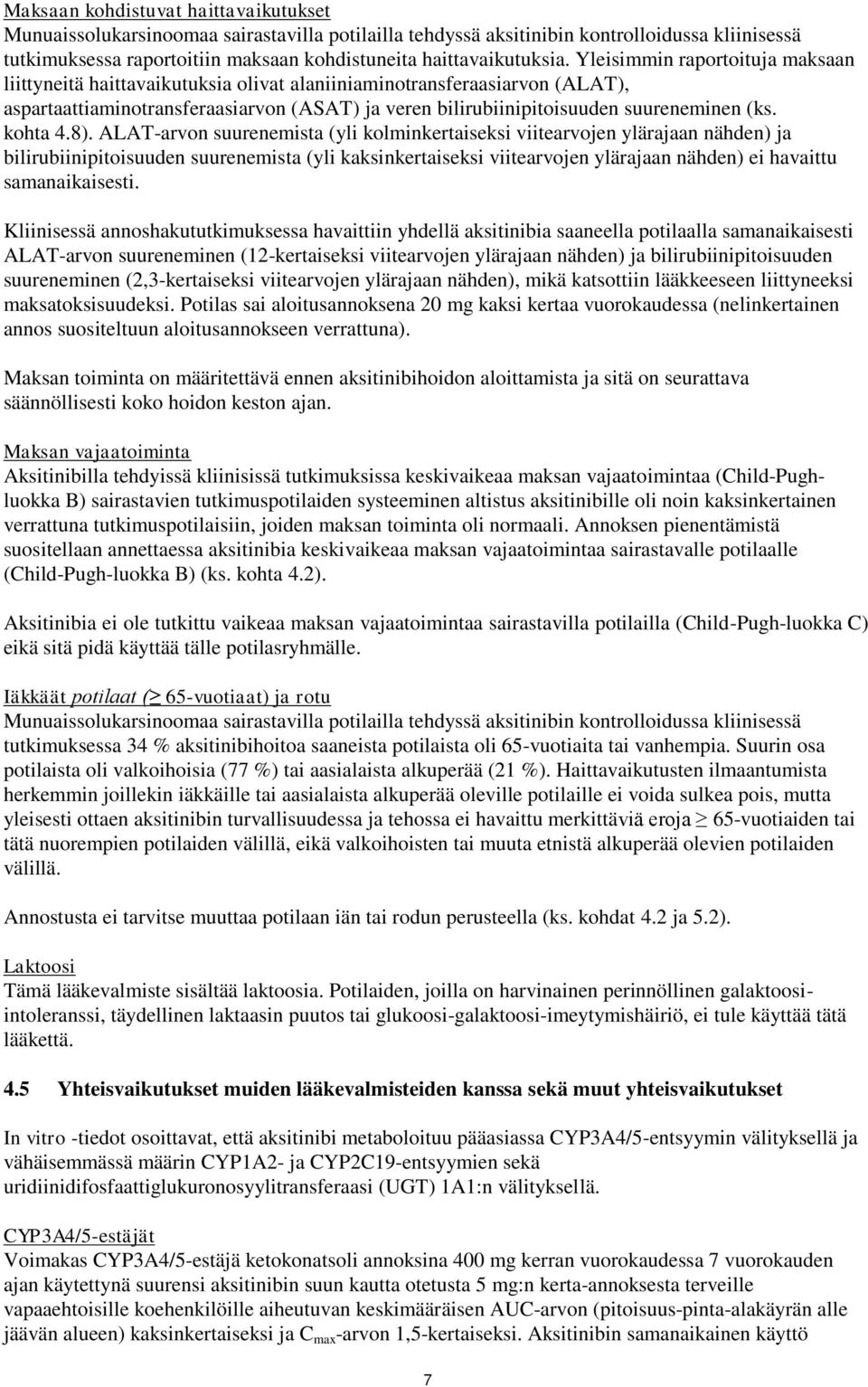 Yleisimmin raportoituja maksaan liittyneitä haittavaikutuksia olivat alaniiniaminotransferaasiarvon (ALAT), aspartaattiaminotransferaasiarvon (ASAT) ja veren bilirubiinipitoisuuden suureneminen (ks.