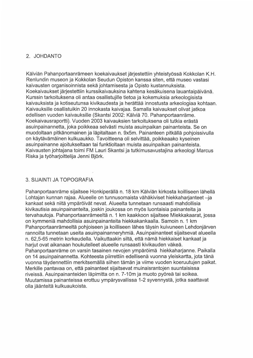 Kurssin tarkoituksena oli antaa osallistujille tietoa ja kokemuksia arkeologisista kaivauksista ja kotiseutunsa kivikaudesta ja herättää innostusta arkeologiaa kohtaan.