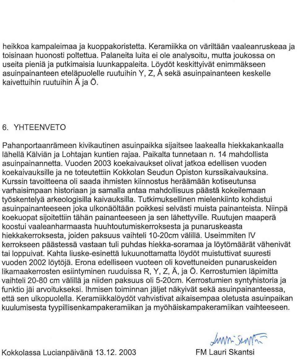 Löydöt keskittyivät enimmäkseen asuinpainanteen eteläpuolelle ruutuihin Y, Z, A sekä asuinpainanteen keskelle kaivettuihin ruutuihin Ä ja ö. 6.