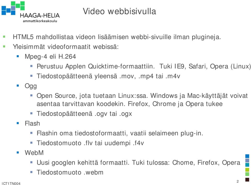 m4v Open Source, jota tuetaan Linux:ssa. Windows ja Mac-käyttäjät voivat asentaa tarvittavan koodekin. Firefox, Chrome ja Opera tukee Tiedostopäätteenä.