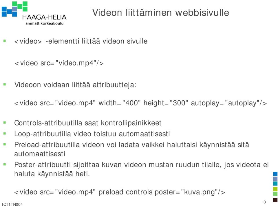 mp4" width="400" height="300" autoplay="autoplay"/> Controls-attribuutilla saat kontrollipainikkeet Loop-attribuutilla video toistuu