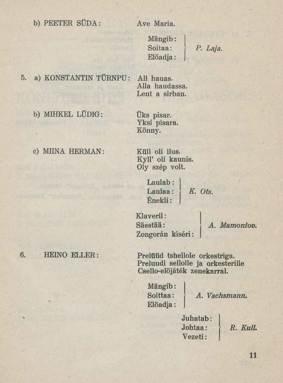 Laulab: Laulaa: Énekli:. K. Ots. Klaveril: Säestää: Zongorán kis ri: A. MamontoD. 6. HEINO ELLER: Prelüüd tshellole orkestriga.