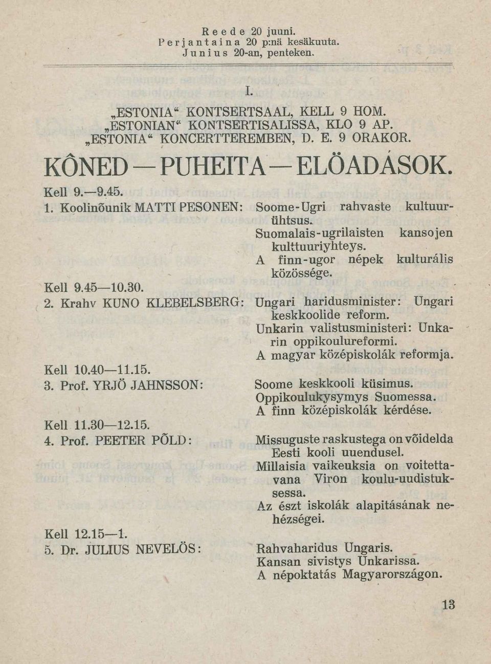 Kell 9.45 10.30. 2. Krahv KUNO KLEBELSBERG: Ungari haridusminister: Ungari keskkoolide reform. Unkarin valistusministeri: Unkarin oppikoulureformi. A magyar középiskolák reformja. Kell 10.40 11.15. 3.